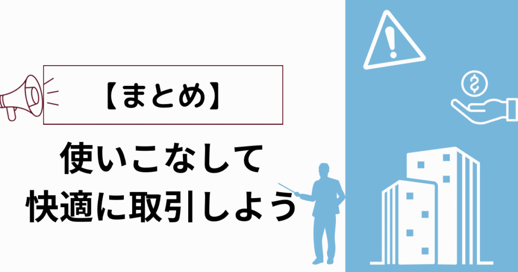 【まとめ】使いこなして快適に取引しよう