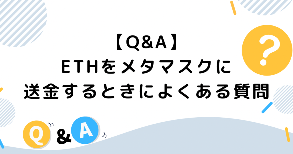 【Q&A】ETHをメタマスクに送金するときによくある質問