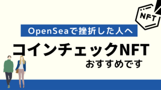 OpenSeaで挫折した人へ。コインチェックNFTおすすめです。