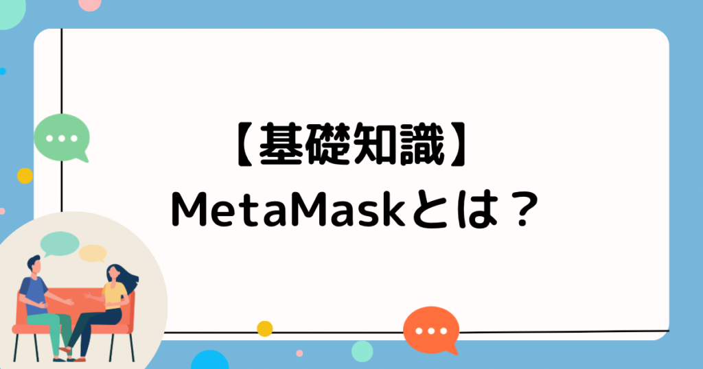 【基礎知識】MetaMaskとは？