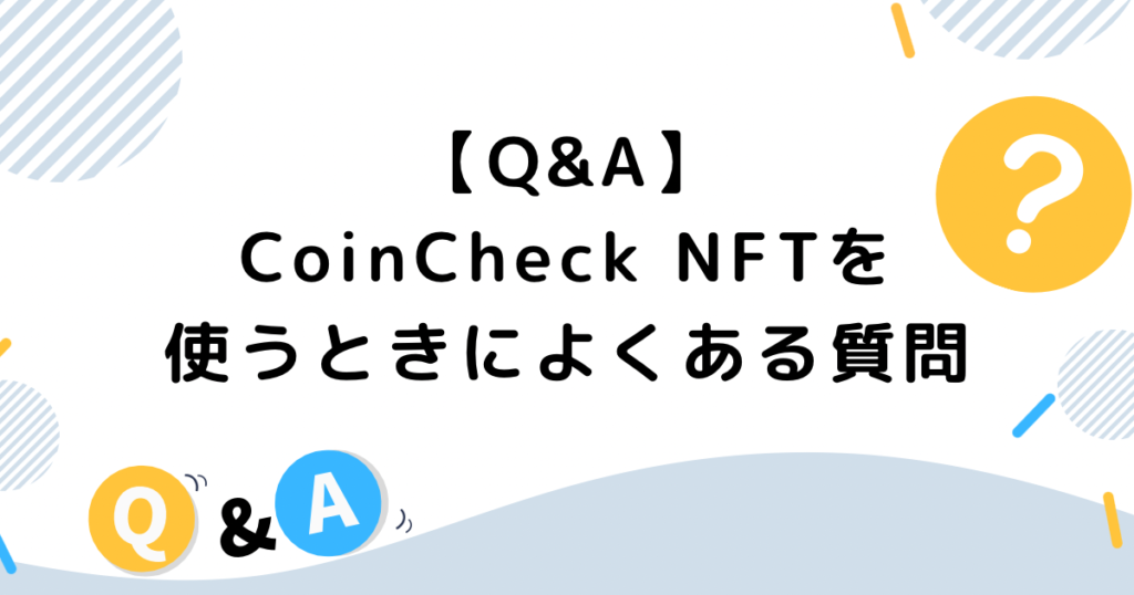 【Q&A】CoinCheck NFTでよくある質問