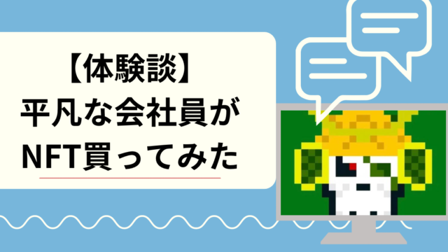 【体験談】平凡な会社員がNFT買ってみた