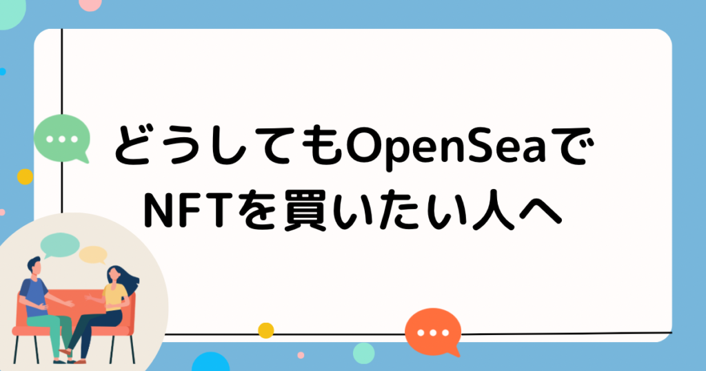 どうしてもOpenSeaでNFTを買いたい人へ